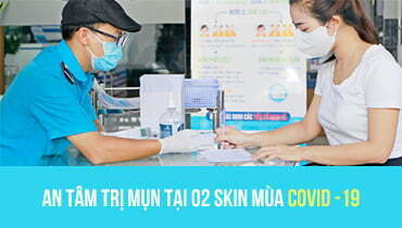 An Tâm Trị Mụn Tại O2 SKIN Mùa COVID-19