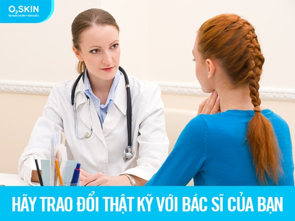 Hãy trao đổi thật kỹ với Bác sĩ của bạn.