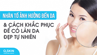 Nhân Tố Ảnh Hưởng Đến Da Và Cách Khắc Phục Để Có Làn Da Đẹp Tự Nhiên