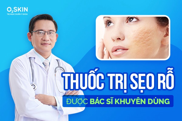 Thuốc trị sẹo rỗ được Bác sĩ khuyên dùng