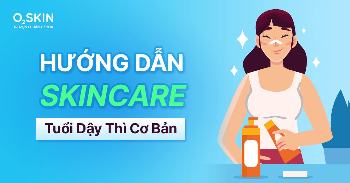 Các bước skincare cho tuổi dậy thì để ngăn ngừa mụn trứng cá