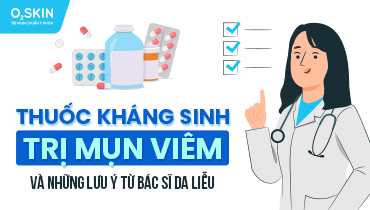 Thuốc Kháng Sinh Trị Mụn Viêm Và Những Lưu Ý Từ Bác Sĩ Da Liễu