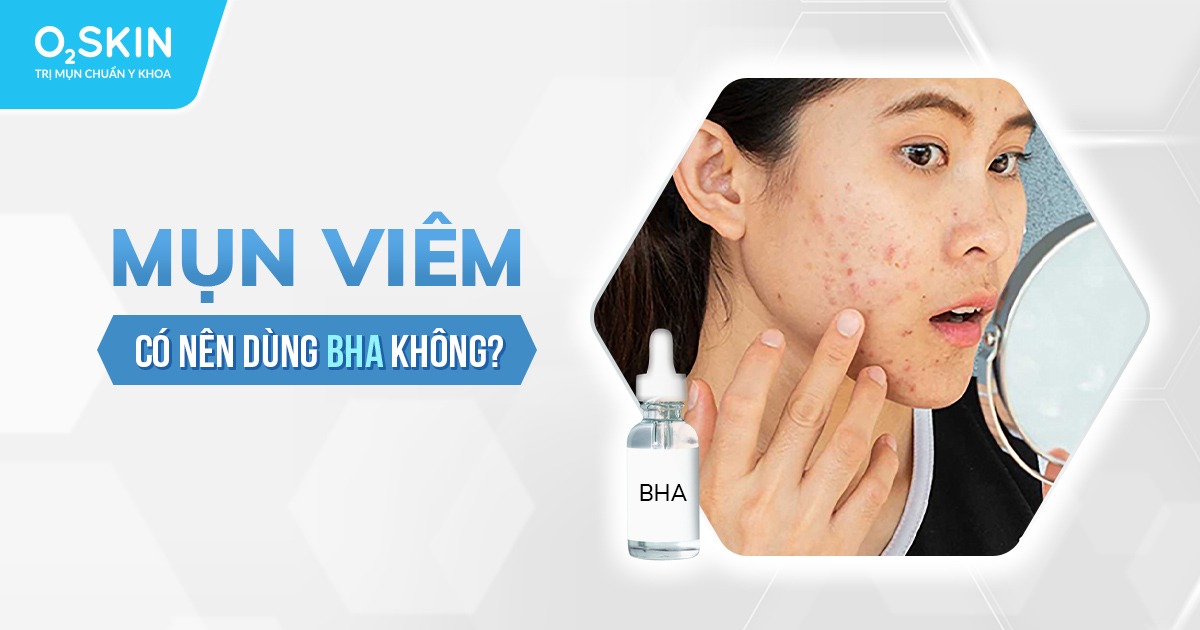 BHA có trị mụn viêm không? Giải đáp và cách sử dụng hiệu quả