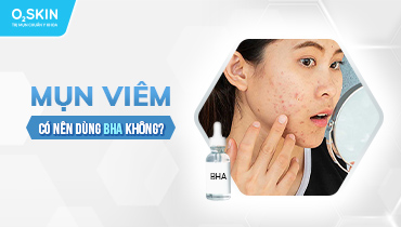 Mụn viêm có nên dùng BHA? Cách dùng BHA để tránh kích ứng