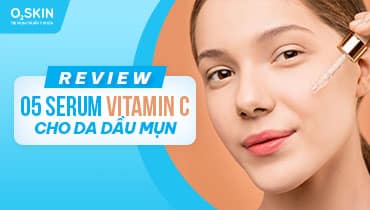 Review Top 05 serum Vitamin C cho da dầu mụn