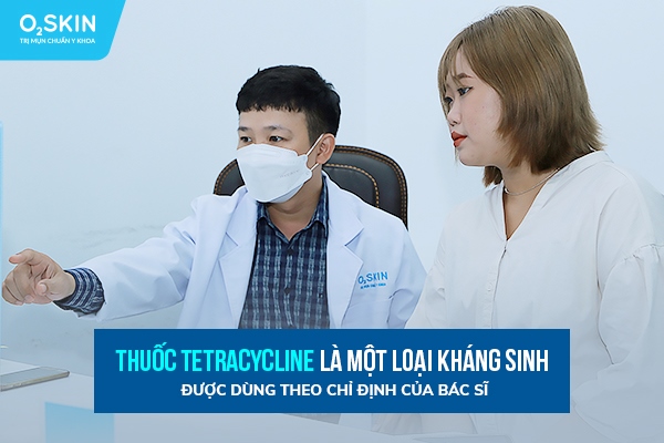 Thuốc Tetracycline là một loại kháng sinh được dùng theo chỉ định của bác sĩ