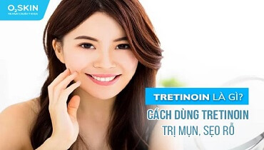 Tretinoin là gì và cách dùng trị mụn, sẹo rỗ hiệu quả