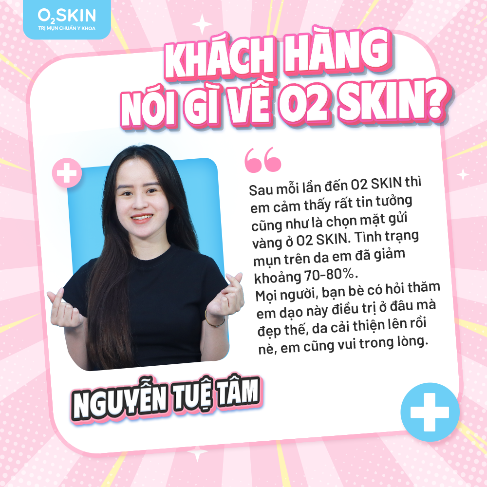 Cảm nhận khách hàng Nguyễn Tuệ Tâm sau khi điều trị mụn tại O2 SKIN