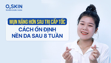 Mụn nặng hơn sau trị cấp tốc: Cách ổn định nền da sau 8 tuần