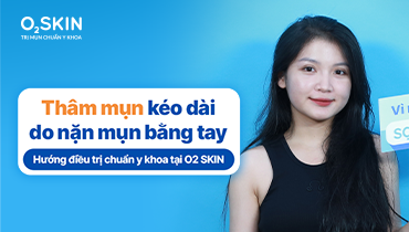 Thâm mụn kéo dài do tự nặn mụn: Hướng điều trị chuẩn y khoa tại O2 SKIN