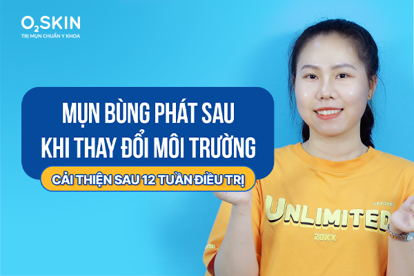 mun-bung-phat-sau-khi-thay-doi-moi-truong-cai-thien-sau-12-tuan-o2skin