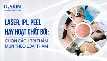 Laser, IPL, Peel hay Hoạt chất bôi: Chọn cách trị thâm mụn theo loại thâm